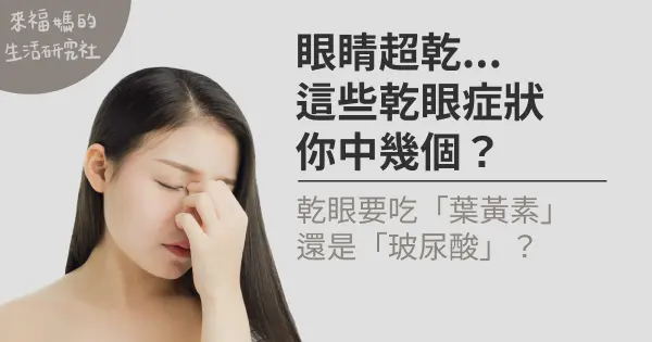 眼睛超乾...這些10大乾眼症狀你中幾個?眼睛乾澀要吃葉黃素還是玻尿酸?